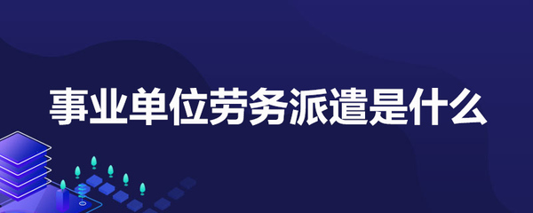 事業(yè)單位勞務(wù)派遣是什么